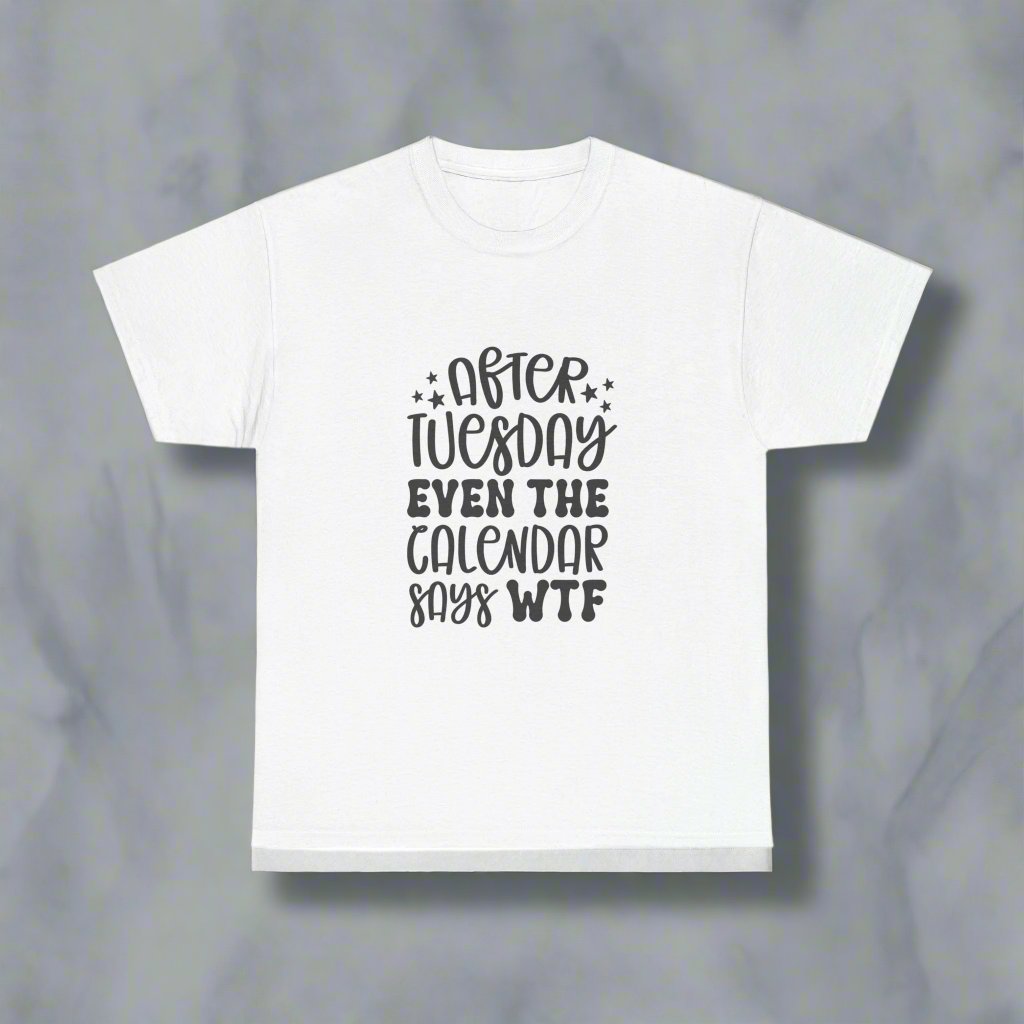 After Tuesday Even The Calendar Says WTF- funny quote tee - Verdic's vibes