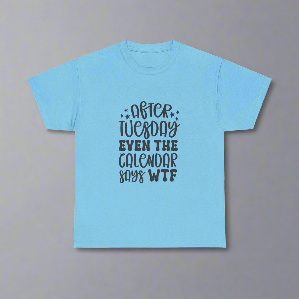 After Tuesday Even The Calendar Says WTF- funny quote tee